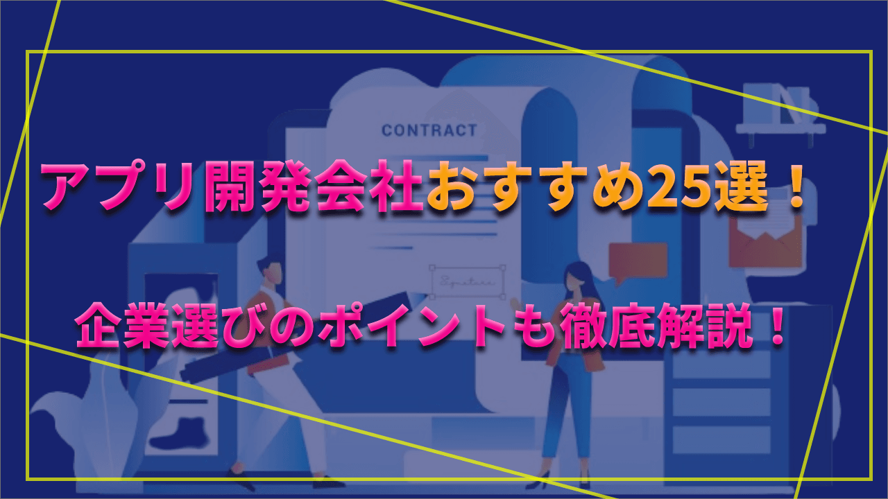 アプリ開発会社おすすめ25選！企業選びのポイントも徹底解説！