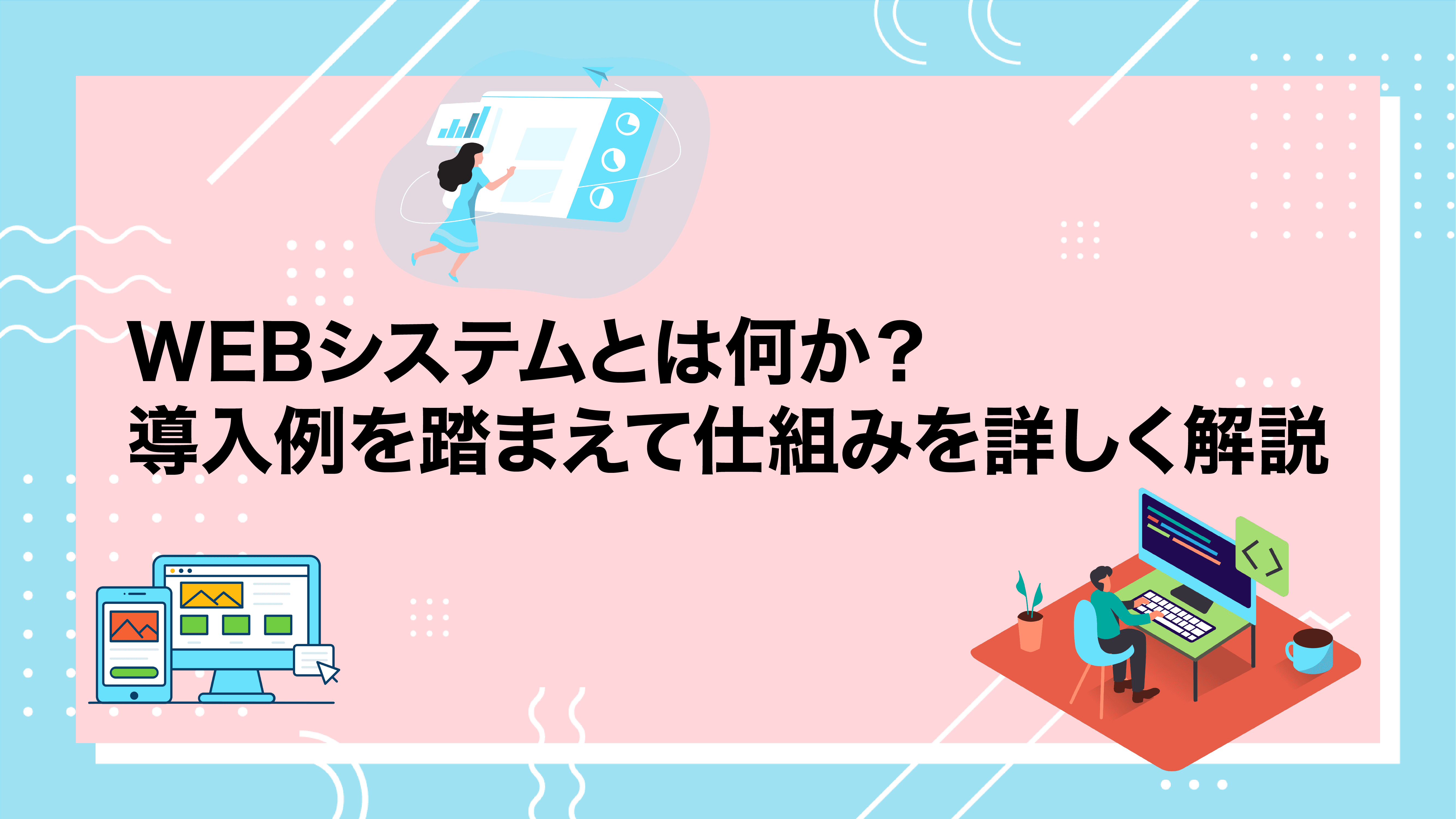 WEBシステムとは何か？導入例を踏まえて仕組みを詳しく解説