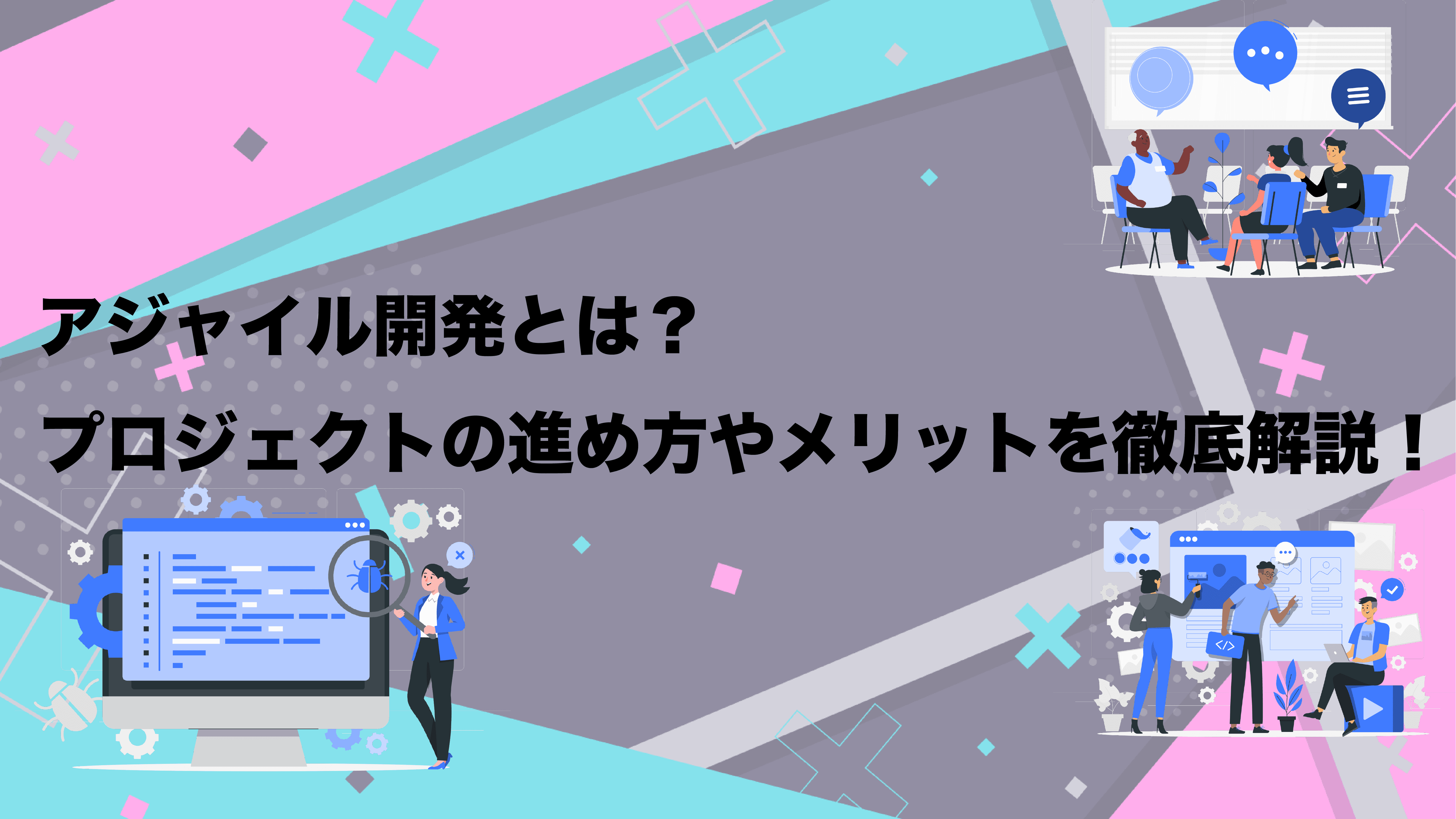 アジャイル開発とは？プロジェクトの進め方やメリットを徹底解説！