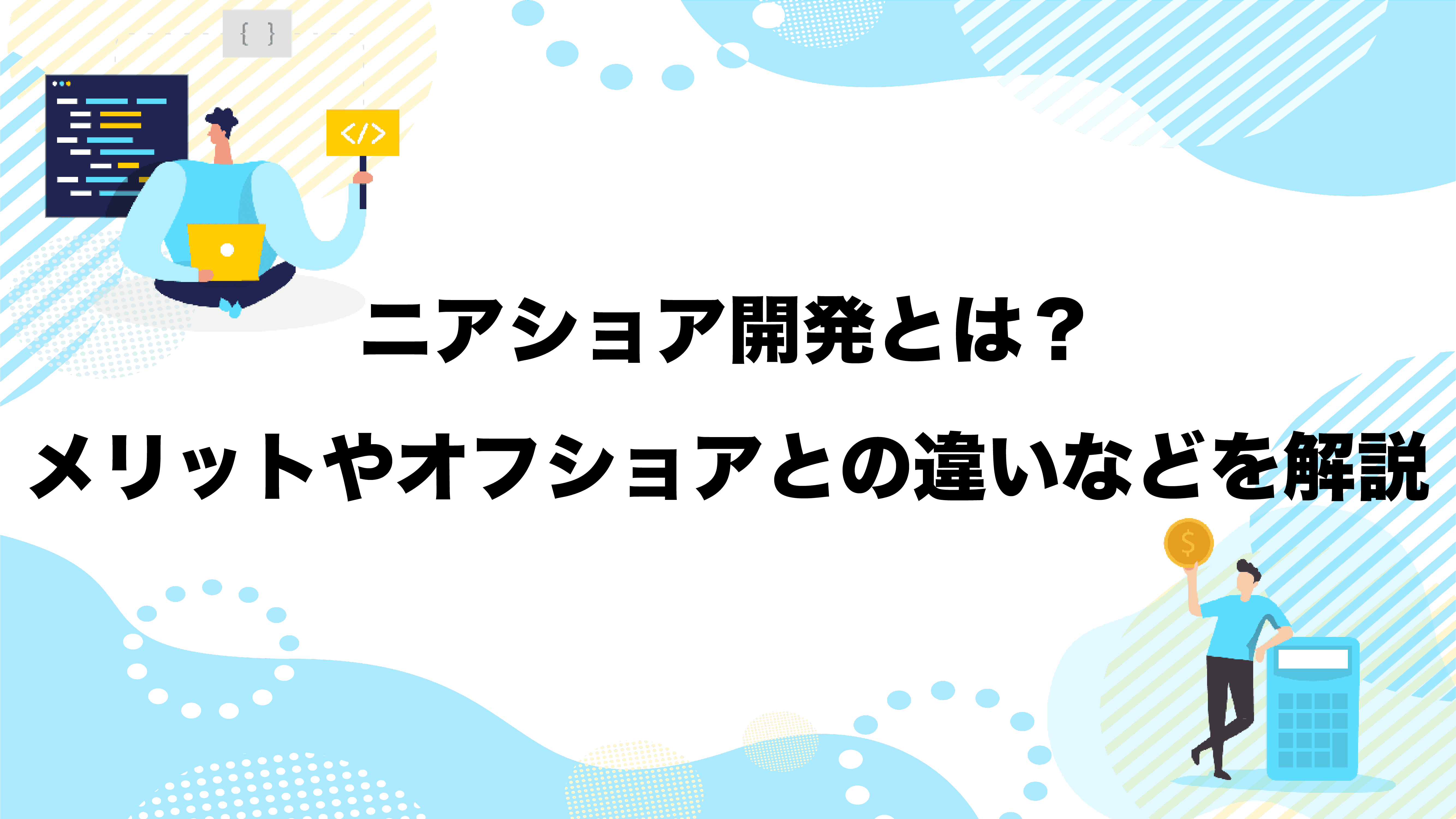 ニアショア開発とは?メリットやオフショアとの違いなどを解説